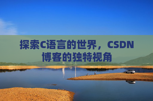 探索C语言的世界,CSDN博客的独特视角